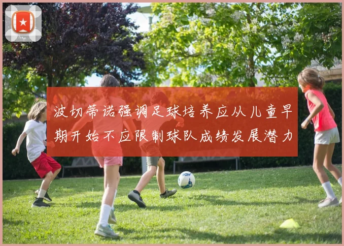 波切蒂诺强调足球培养应从儿童早期开始不应限制球队成绩发展潜力