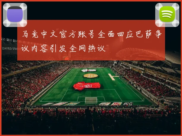 马竞中文官方账号全面回应巴萨争议内容引发全网热议
